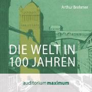 Die Welt in 100 Jahren (Ungekürzt)