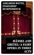 Hänsel and Gretel: A Fairy Opera in Three Acts