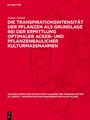 Die Transpirationsintensität der Pflanzen als Grundlage bei der Ermittlung optimaler Acker- und pflanzenbaulicher Kulturmassnahmen