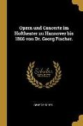 Opern Und Concerte Im Hoftheater Zu Hannover Bis 1866 Von Dr. Georg Fischer