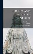 The Life and Times of St. Benedict; Patriarch of the Monks of the West