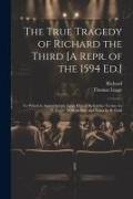 The True Tragedy of Richard the Third [A Repr. of the 1594 Ed.]: To Which Is Appended the Latin Play of Richardus Tertius, by T. Legge. With an Intr