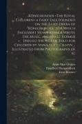 Königskinder a Fairy Tale Founded on the Fairy Opera of 'Königskinder' for Which Englebert Humperdinck Wrote the Music, and Ernst Rosmer [pseud.] the