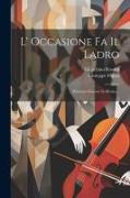 L' Occasione Fa Il Ladro: Dramma Giocoso In Musica