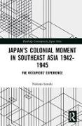 Japan´s Colonial Moment in Southeast Asia 1942-1945