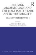 History, Archaeology and The Bible Forty Years After Historicity