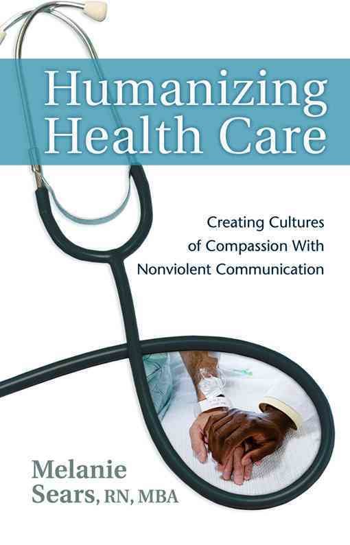 Humanizing Health Care: Creating Cultures of Compassion with Nonviolent Communication