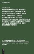 Mathematisches Modell für das Wachstum von landwirtschaftlichen Kulturen und seine Verwertung in der quantitativen Beurteilung des Bewässerungseffektes auf die Steigerung der Ernteerträge