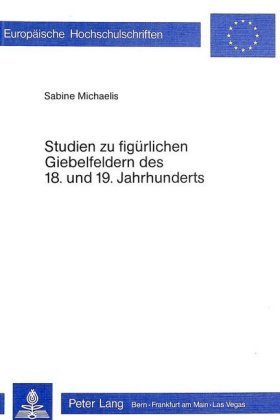 Studien zu figürlichen Giebelfeldern des 18. und 19. Jahrhunderts