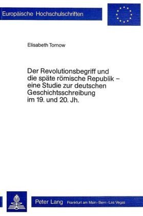 Der Revolutionsbegriff und die späte römische Republik - eine Studie zur deutschen Geschichtsschreibung im 19. und 20. J