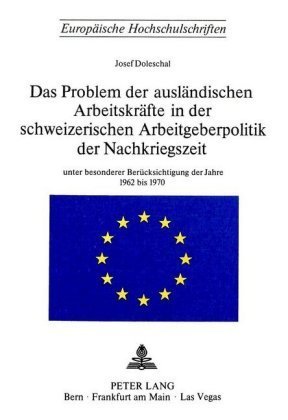 Das Problem der ausländischen Arbeitskräfte in der schweizerischen Arbeitsgeberpolitik der Nachkriegszeit