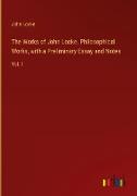 The Works of John Locke. Philosophical Works, with a Preliminary Essay and Notes