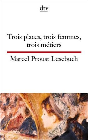 Marcel Proust Lesebuch\Trois places, trois femmes, trois metiers