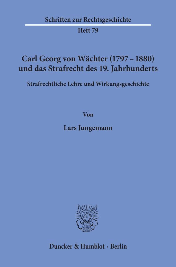 Carl Georg von Wächter (1797¿1880) und das Strafrecht des 19. Jahrhunderts