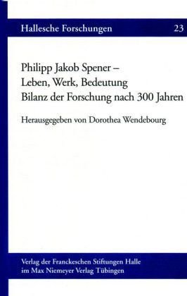 Philipp Jakob Spener - Leben, Werk, Bedeutung