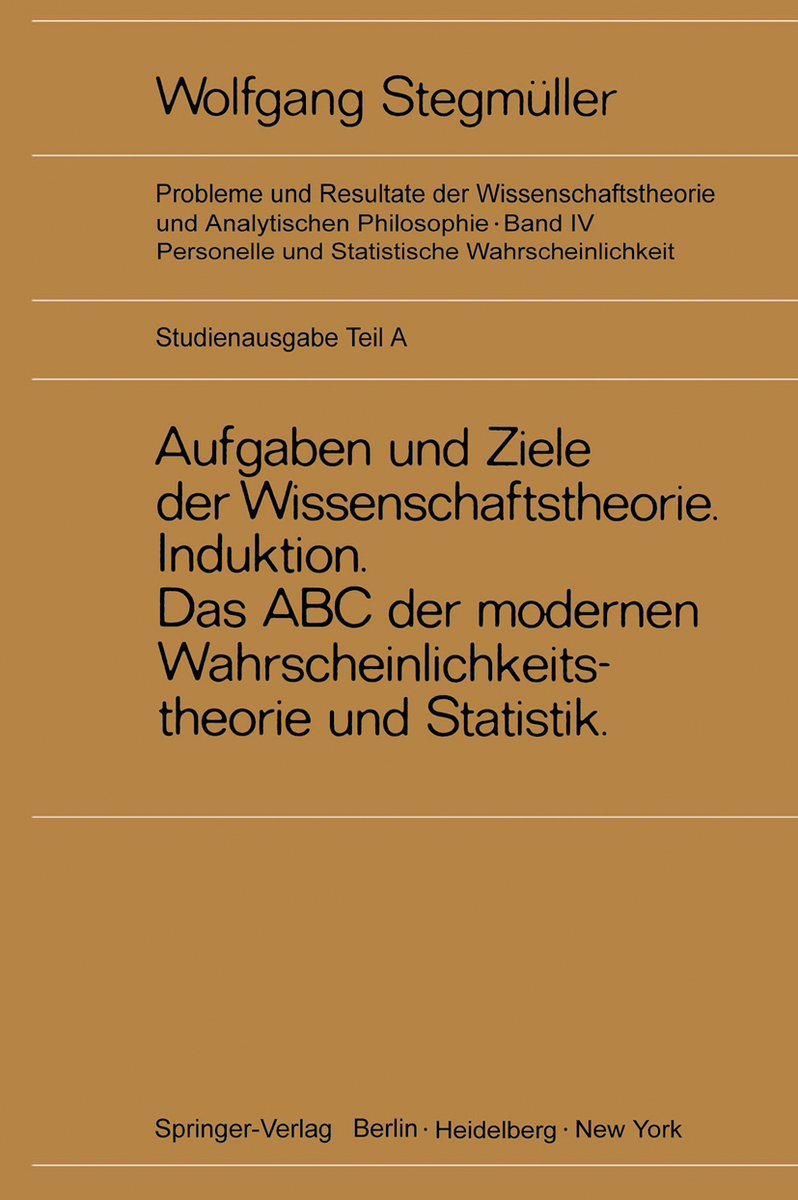 Neue Betrachtungen über Aufgaben und Ziele der Wissenschaftstheorie. Wahrscheinlichkeit¿Theoretische Begriffe¿Induktion. Das ABC der modernen Wahrscheinlichkeitstheorie und Statistik