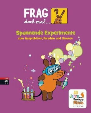 Frag doch mal . . . die Maus! Spannende Experimente zum Ausprobieren, Forschen und Staunen