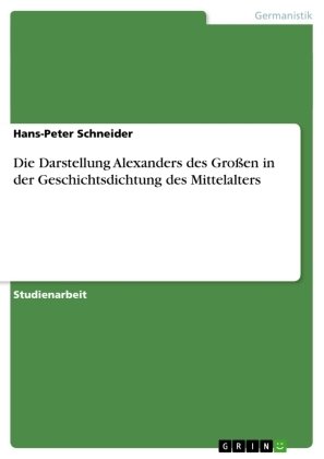 Die Darstellung Alexanders des Grossen in der Geschichtsdichtung des Mittelalters