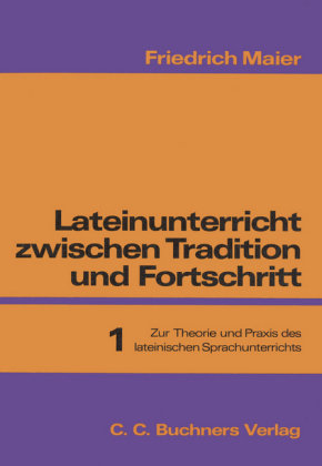 Lateinunterricht zwischen Tradition und Fortschritt. Bd. 1