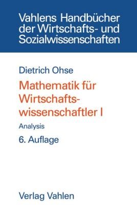 Mathematik für Wirtschaftswissenschaftler  Bd. I: Analysis - Mathematik für Wirtschaftswissenschaftler