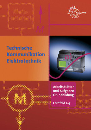 Technische Kommunikation Elektrotechnik, Arbeitsblätter und Aufgaben, Grundbildung, Lernfeld 1-4