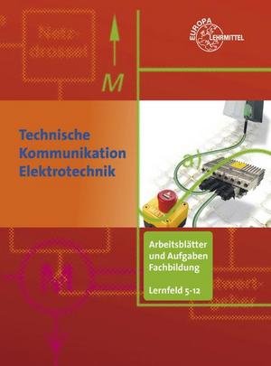 Technische Kommunikation Elektrotechnik. Arbeitsblätter und Aufgaben. Fachbildung. Lernfeld 5-12