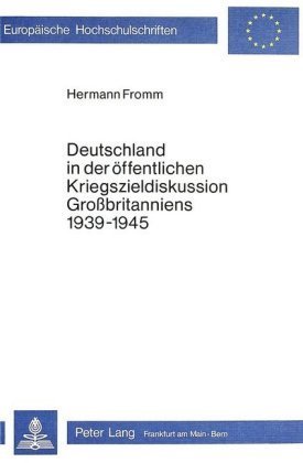 Deutschland in der öffentlichen Kriegszieldiskussion Grossbritanniens 1939-1945