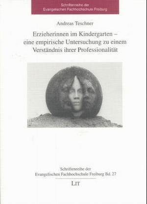 Erzieherinnen im Kindergarten - eine empirische Untersuchung zu einem Verständnis ihrer Professionalität