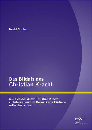 Das Bildnis des Christian Kracht: Wie sich der Autor Christian Kracht im Internet und im Beiwerk von Büchern selbst inszeniert