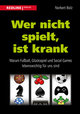 Wer nicht spielt, ist krank