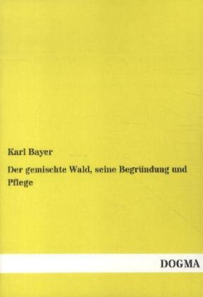 Der gemischte Wald, seine Begründung und Pflege